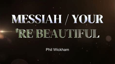 you're beautiful by phil wickham|Messiah / You're Beautiful .